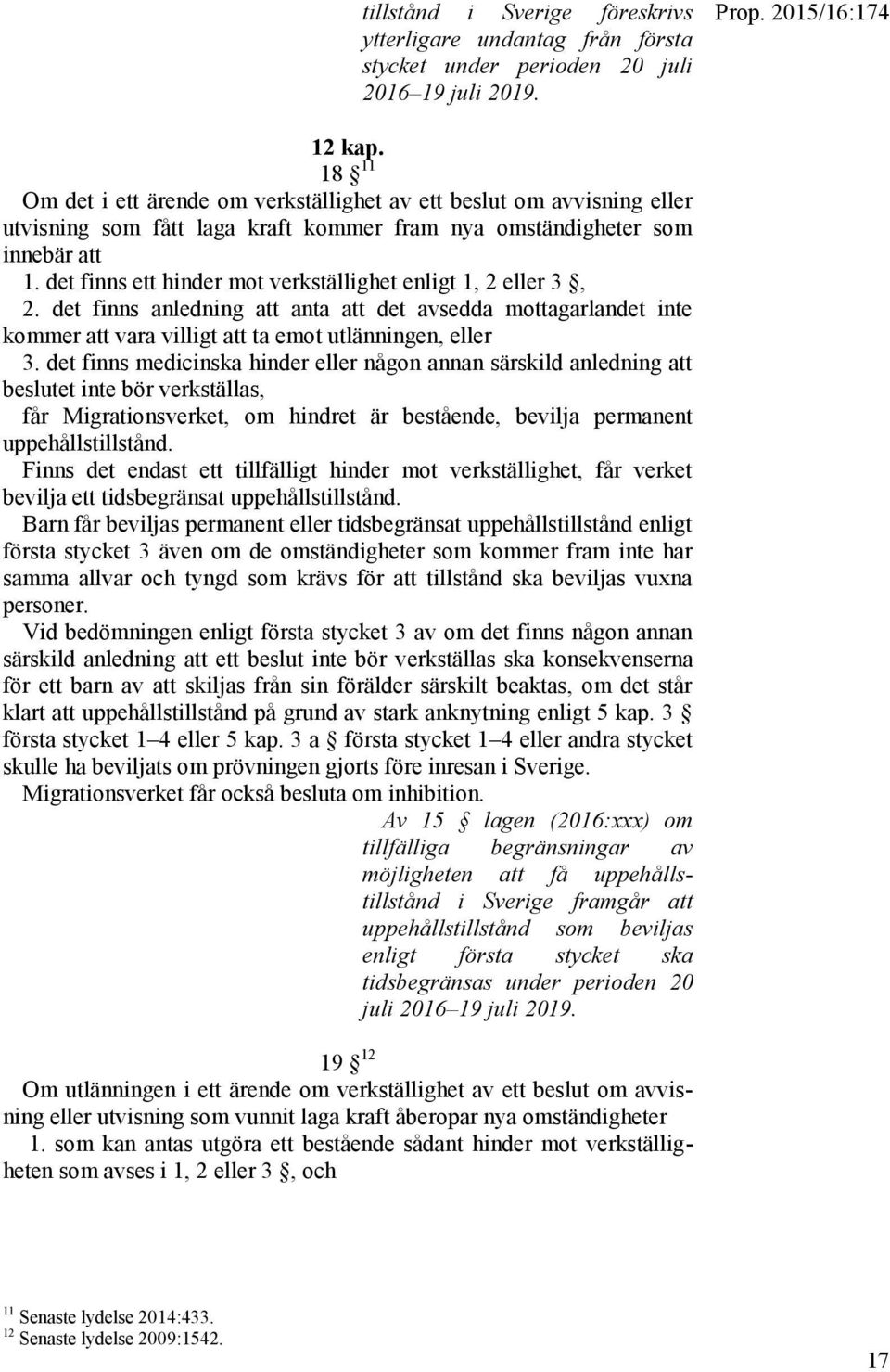 det finns ett hinder mot verkställighet enligt 1, 2 eller 3, 2. det finns anledning att anta att det avsedda mottagarlandet inte kommer att vara villigt att ta emot utlänningen, eller 3.