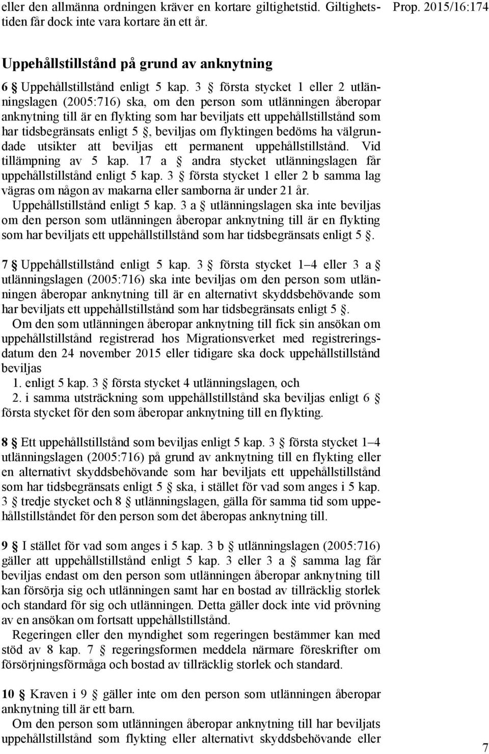 3 första stycket 1 eller 2 utlänningslagen (2005:716) ska, om den person som utlänningen åberopar anknytning till är en flykting som har beviljats ett uppehållstillstånd som har tidsbegränsats enligt