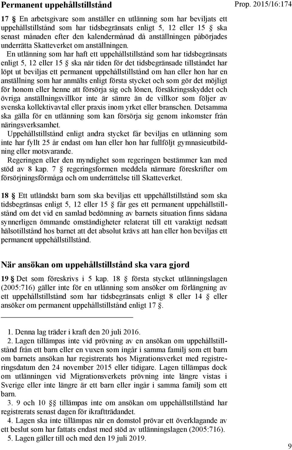 En utlänning som har haft ett uppehållstillstånd som har tidsbegränsats enligt 5, 12 eller 15 ska när tiden för det tidsbegränsade tillståndet har löpt ut beviljas ett permanent uppehållstillstånd om