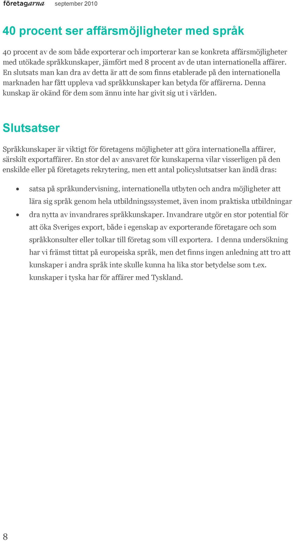 Denna kunskap är okänd för dem som ännu inte har givit sig ut i världen. Slutsatser Språkkunskaper är viktigt för företagens möjligheter att göra internationella affärer, särskilt exportaffärer.