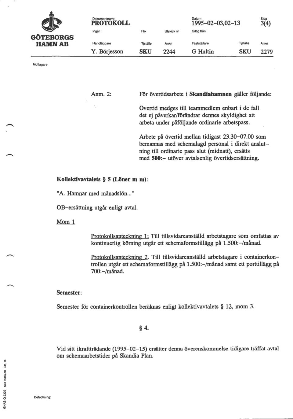 Arbete på övertid mellan tidigast 23.30-07.00 som bemannas med schemalagd personal i direkt anslutning till ordinarie pass slut (midnatt), ersätts med 500:- utöver avtalsenlig övertidsersättning.