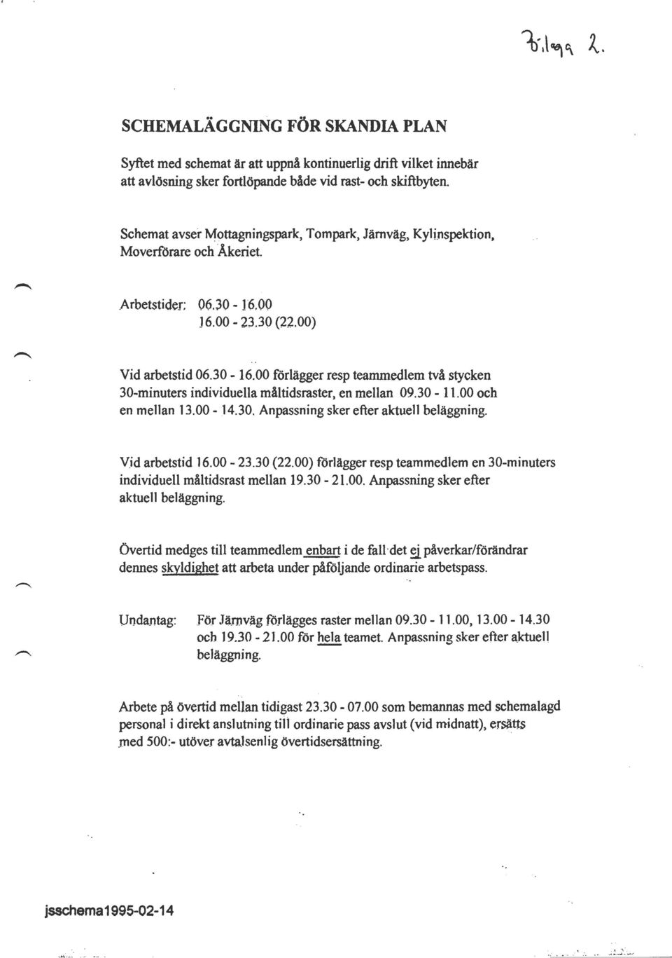 30-minuters individuella måltidsraster, en mellan 09.30-11.00 och en mellan 13.00-14.30. Anpassning sker efter aktuell beläggning. Vid arbetstid 16.00-23.30 (22.