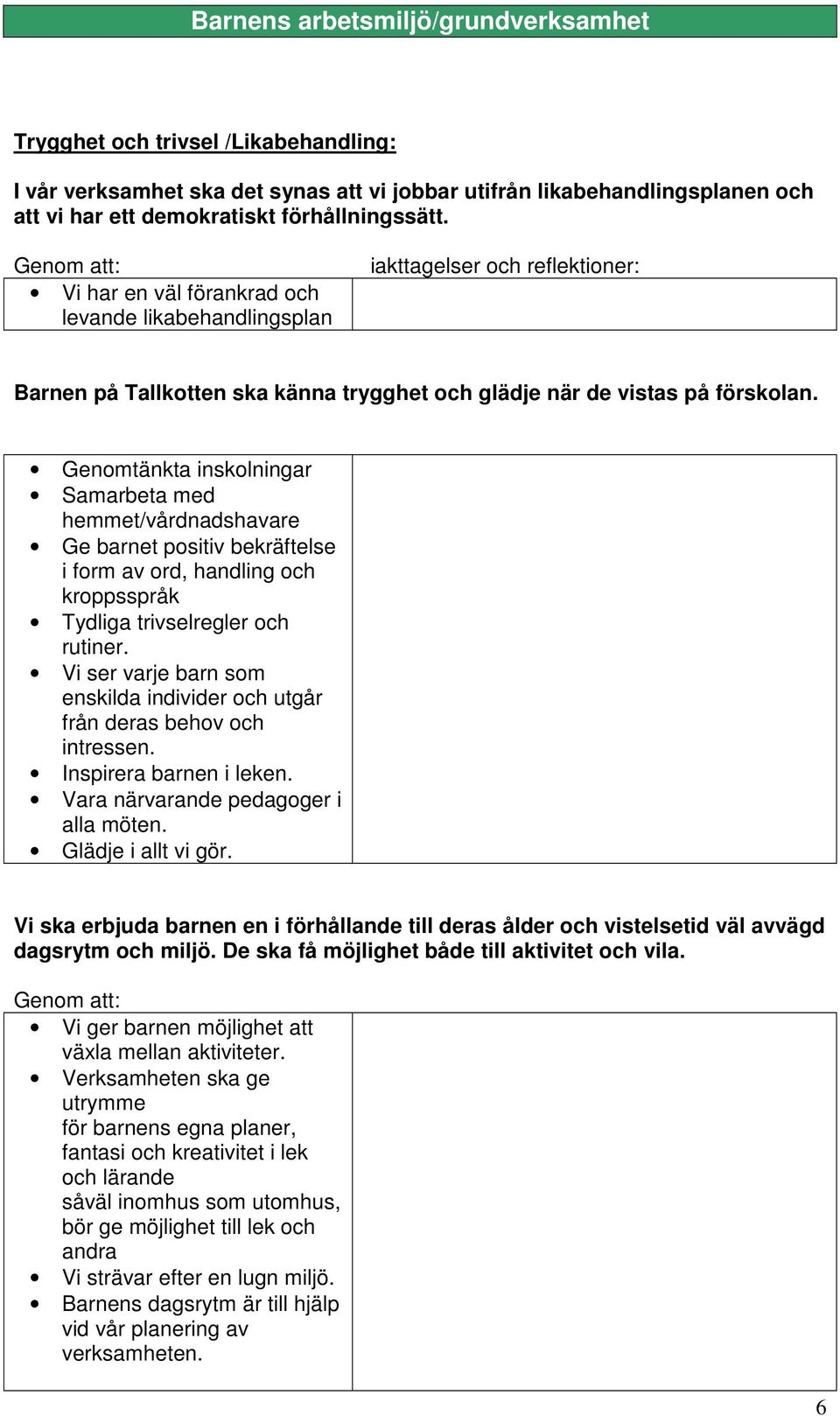 Genomtänkta inskolningar Samarbeta med hemmet/vårdnadshavare Ge barnet positiv bekräftelse i form av ord, handling och kroppsspråk Tydliga trivselregler och rutiner.