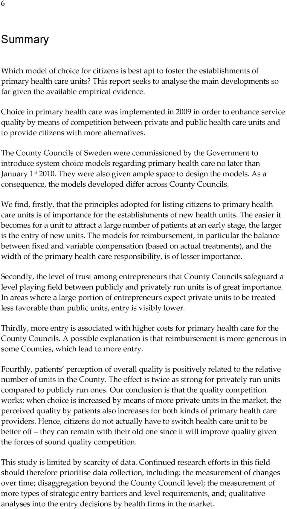 Choice in primary health care was implemented in 2009 in order to enhance service quality by means of competition between private and public health care units and to provide citizens with more