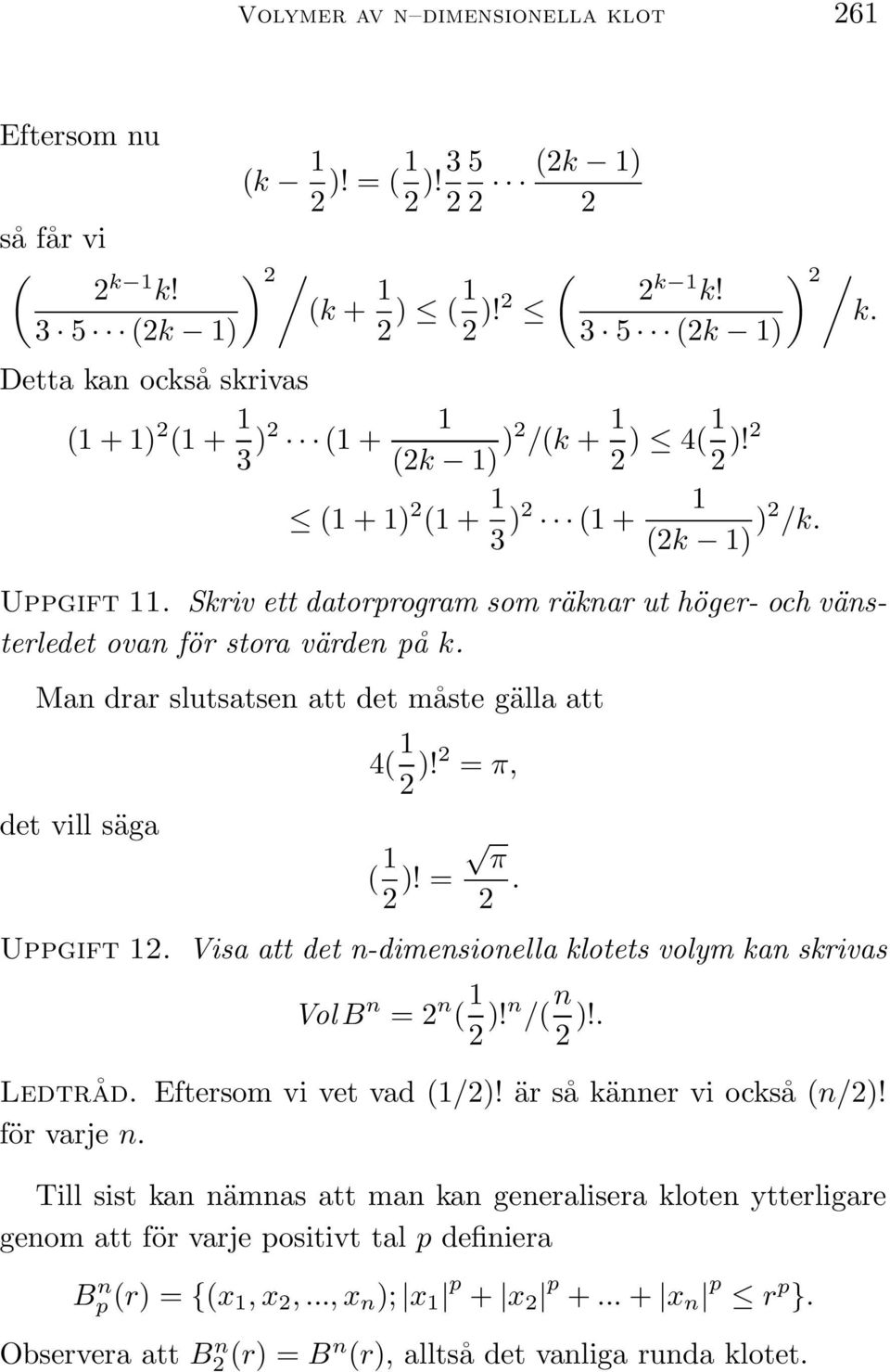 Skriv ett datorprogram som räknar ut höger- och vänsterledet ovan för stora värden på k. Man drar slutsatsen att det måste gälla att det vill säga 4( 1 2 )!2 = π, ( 1 2 )! = π 2. Uppgift 12.