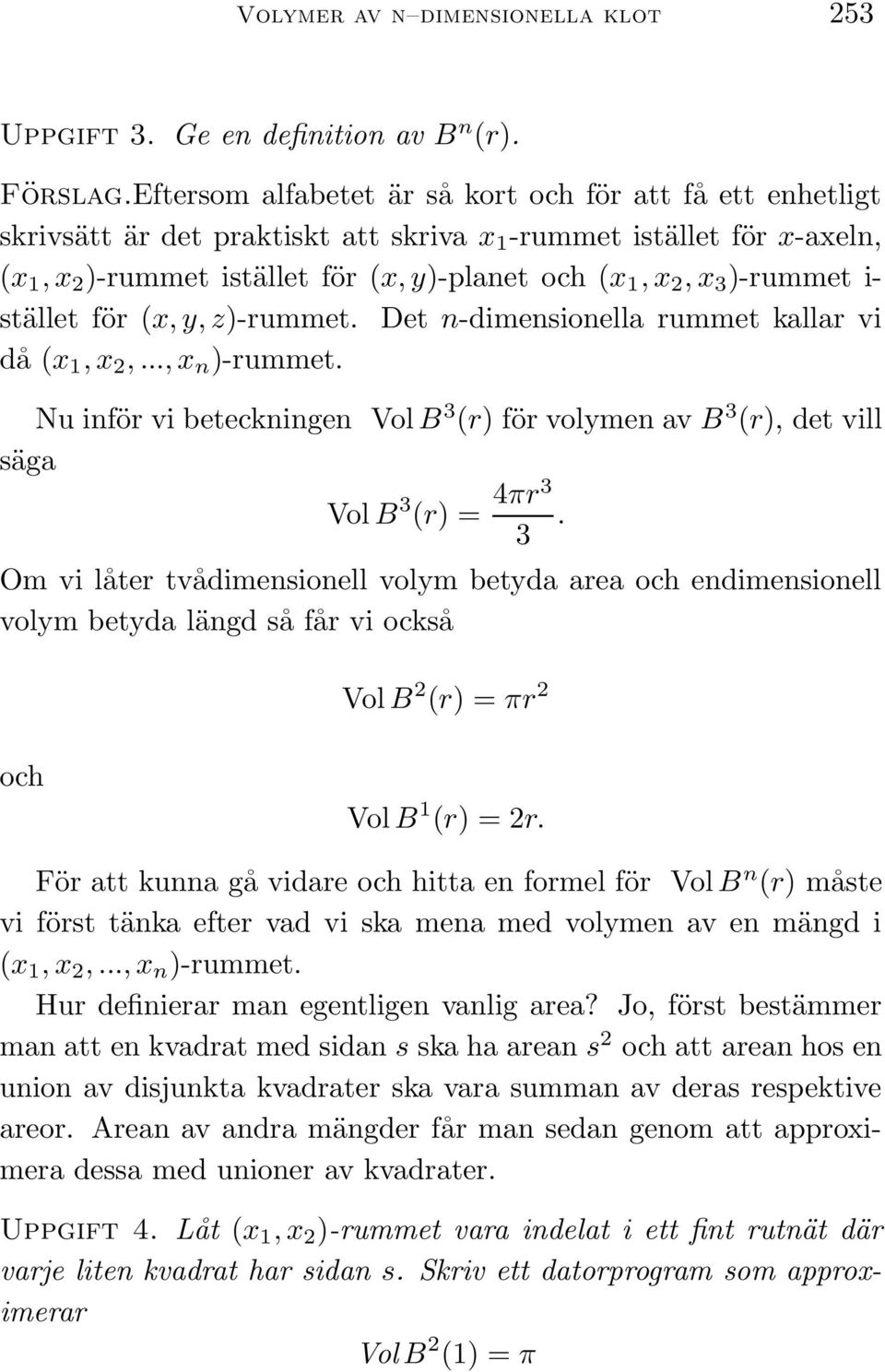 )-rummet i- stället för (x, y, z)-rummet. Det n-dimensionella rummet kallar vi då (x 1, x 2,..., x n )-rummet.