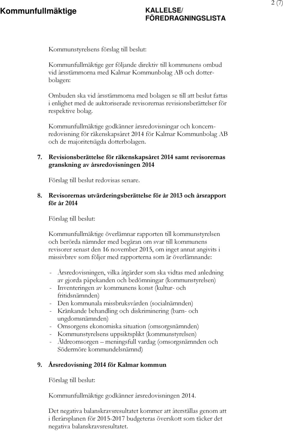 Kommunfullmäktige godkänner årsredovisningar och koncernredovisning för räkenskapsåret 2014 för Kalmar Kommunbolag AB och de majoritetsägda dotterbolagen. 7.