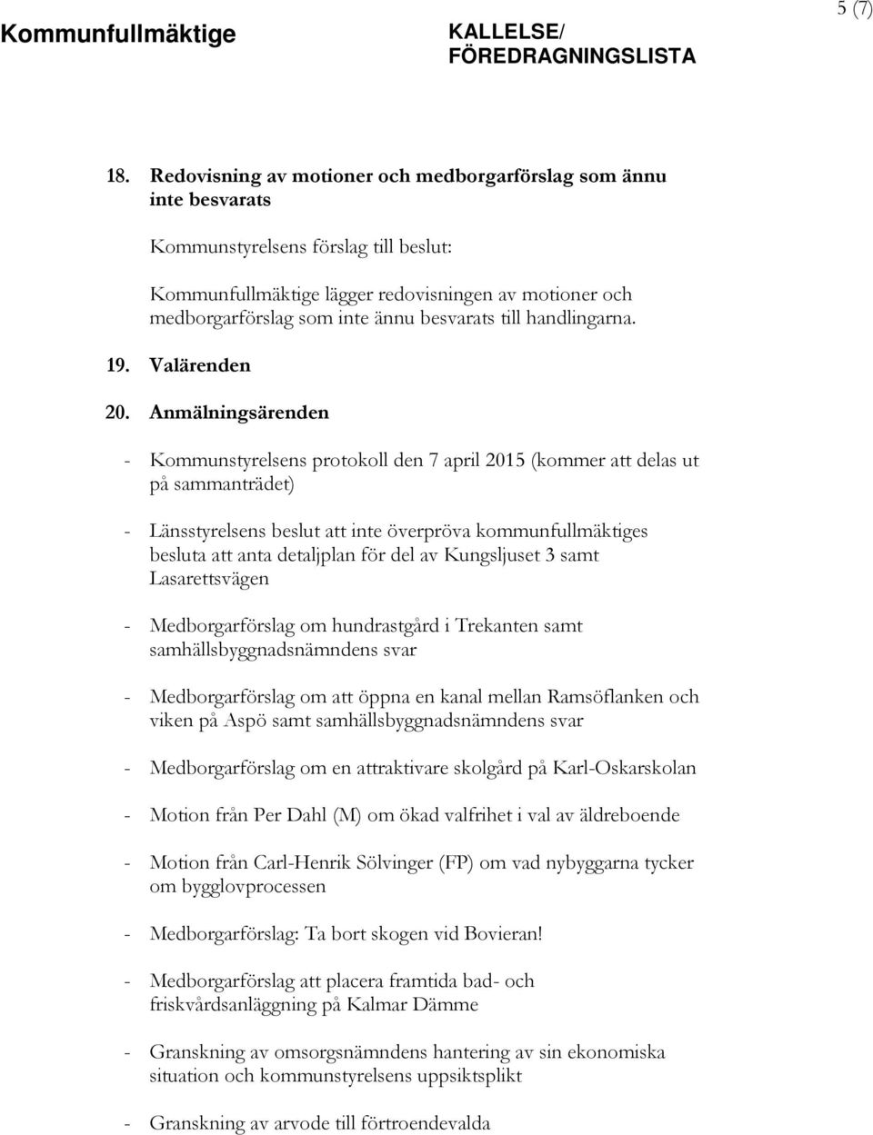Anmälningsärenden - Kommunstyrelsens protokoll den 7 april 2015 (kommer att delas ut på sammanträdet) - Länsstyrelsens beslut att inte överpröva kommunfullmäktiges besluta att anta detaljplan för del