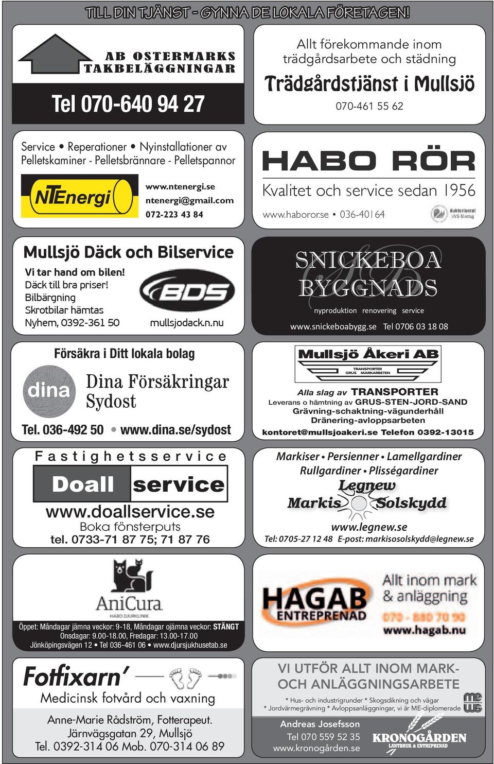 Bilbärgning Skrotbilar hämtas Nyhem, 0392-361 50 www.ntenergi.se ntenergi@gmail.com 072-223 43 84 mullsjodack.n.nu Försäkra i Ditt lokala bolag Allt förekommande inom trädgårdsarbete och städning Trädgårdstjänst i Mullsjö 070-461 55 62 HABO RÖR Kvalitet och service sedan 1956 www.