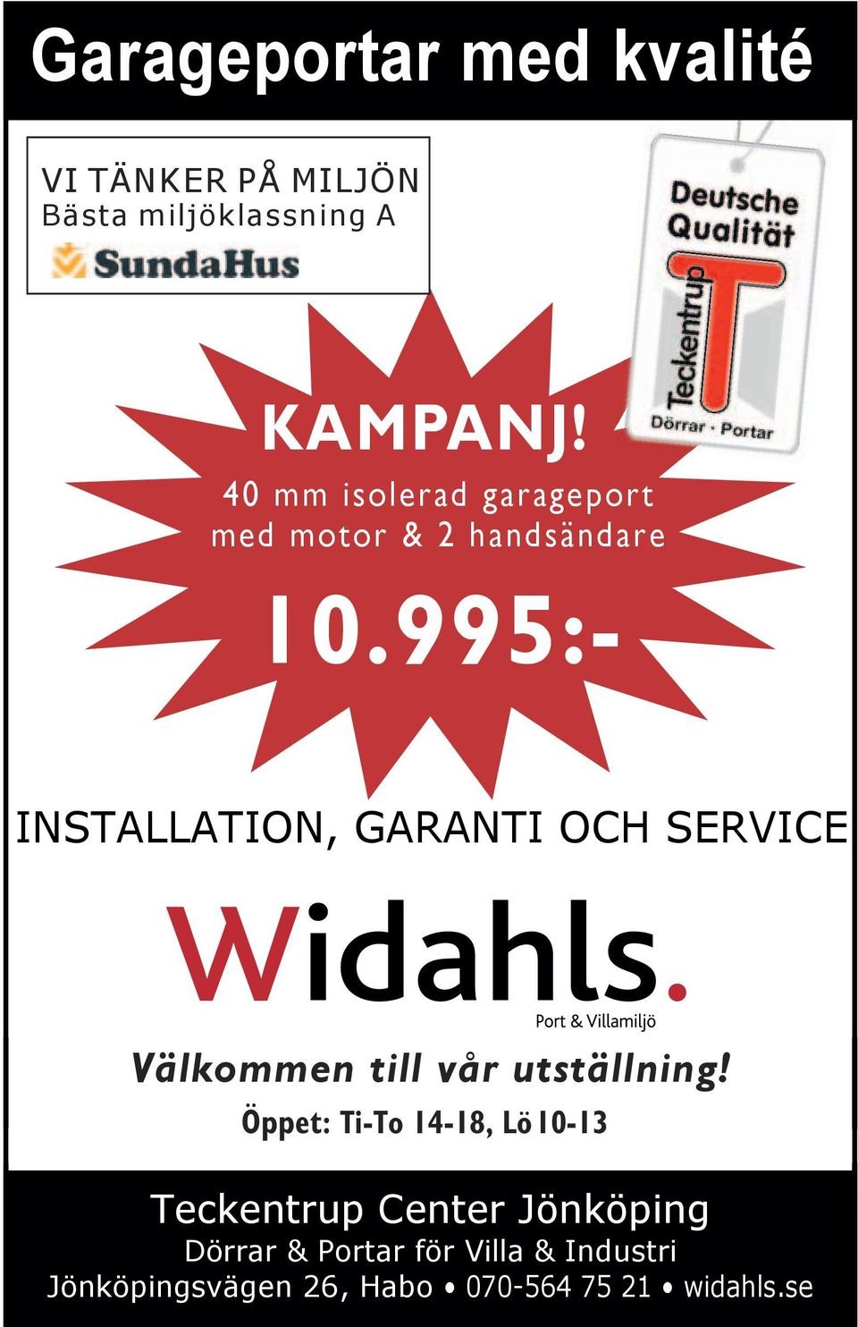 995:- Garageportar med kvalité VI TÄNKER PÅ MILJÖN Bästa miljöklassning A INSTALLATION, GARANTI OCH SERVICE INSTALLATION, GARANTI OCH SERVICE KAMPANJ! Välkommen till vår utställning!