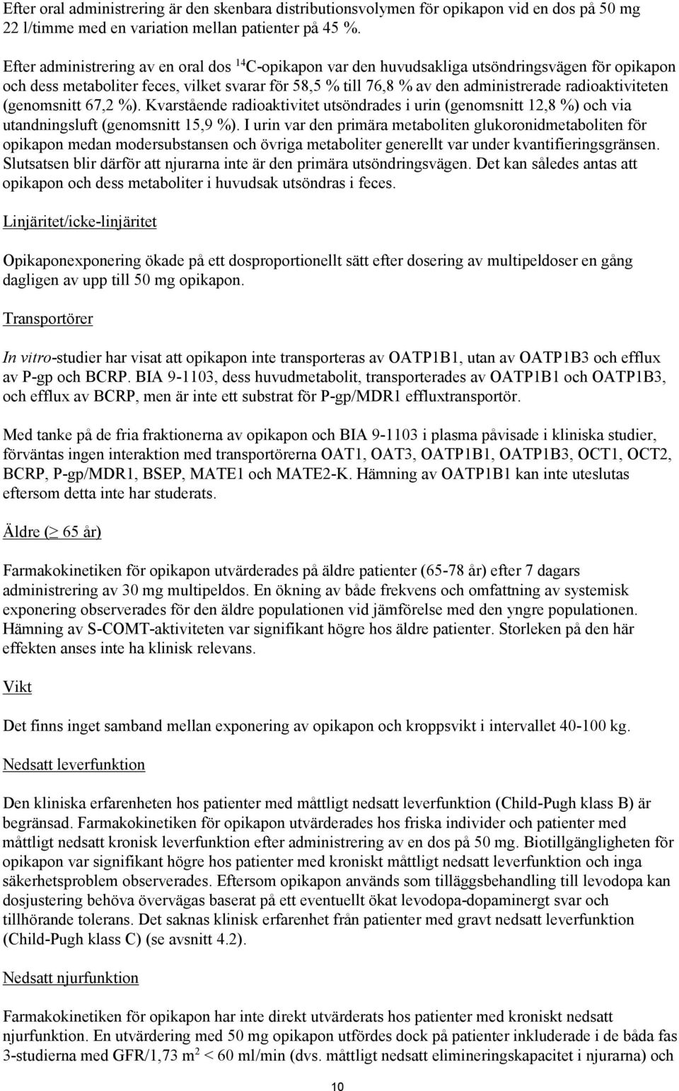 radioaktiviteten (genomsnitt 67,2 %). Kvarstående radioaktivitet utsöndrades i urin (genomsnitt 12,8 %) och via utandningsluft (genomsnitt 15,9 %).