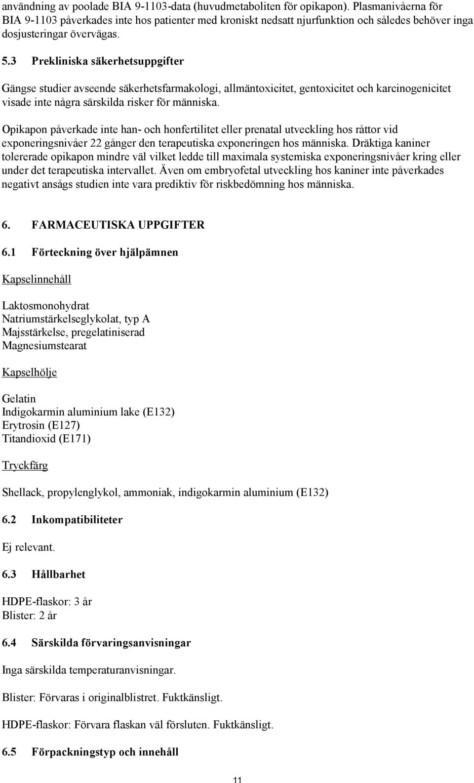 3 Prekliniska säkerhetsuppgifter Gängse studier avseende säkerhetsfarmakologi, allmäntoxicitet, gentoxicitet och karcinogenicitet visade inte några särskilda risker för människa.
