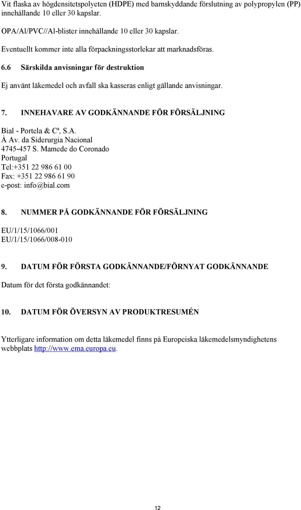 INNEHAVARE AV GODKÄNNANDE FÖR FÖRSÄLJNING Bial - Portela & Cª, S.A. À Av. da Siderurgia Nacional 4745-457 S. Mamede do Coronado Portugal Tel:+351 22 986 61 00 Fax: +351 22 986 61 90 e-post: info@bial.