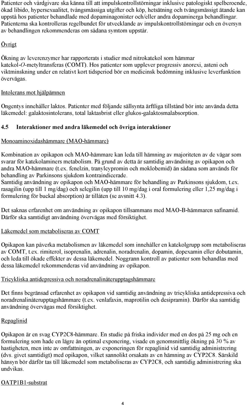 Patienterna ska kontrolleras regelbundet för utvecklande av impulskontrollstörningar och en översyn av behandlingen rekommenderas om sådana symtom uppstår.