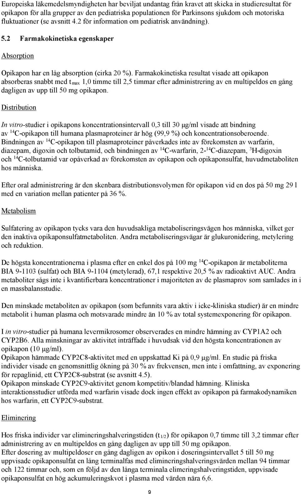 Farmakokinetiska resultat visade att opikapon absorberas snabbt med t max 1,0 timme till 2,5 timmar efter administrering av en multipeldos en gång dagligen av upp till 50 mg opikapon.