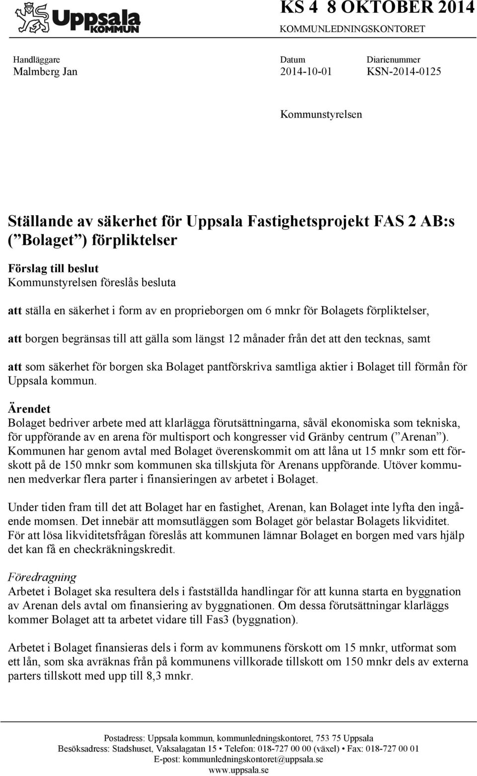 gälla som längst 12 månader från det att den tecknas, samt att som säkerhet för borgen ska Bolaget pantförskriva samtliga aktier i Bolaget till förmån för Uppsala kommun.