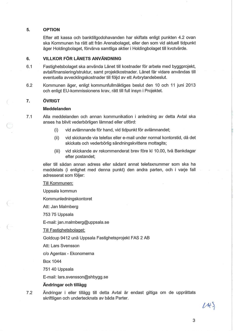 1 Fastighetsbolaget ska använda Lånet till kostnader för arbete med byggprojekt, avtal/finansiering/struktur, samt projektkostnader.