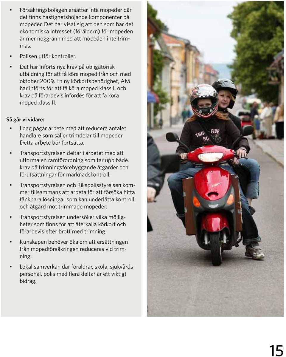 Det har införts nya krav på obligatorisk utbildning för att få köra moped från och med oktober 2009.