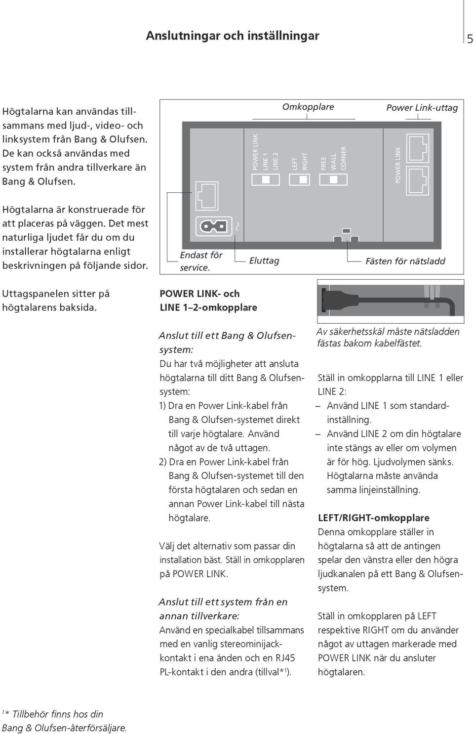 Det mest naturliga ljudet får du om du installerar högtalarna enligt beskrivningen på följande sidor. Endast för service. Eluttag Fästen för nätsladd Uttagspanelen sitter på högtalarens baksida.