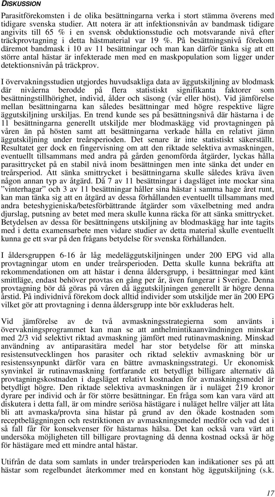 På besättningsnivå förekom däremot bandmask i 10 av 11 besättningar och man kan därför tänka sig att ett större antal hästar är infekterade men med en maskpopulation som ligger under detektionsnivån