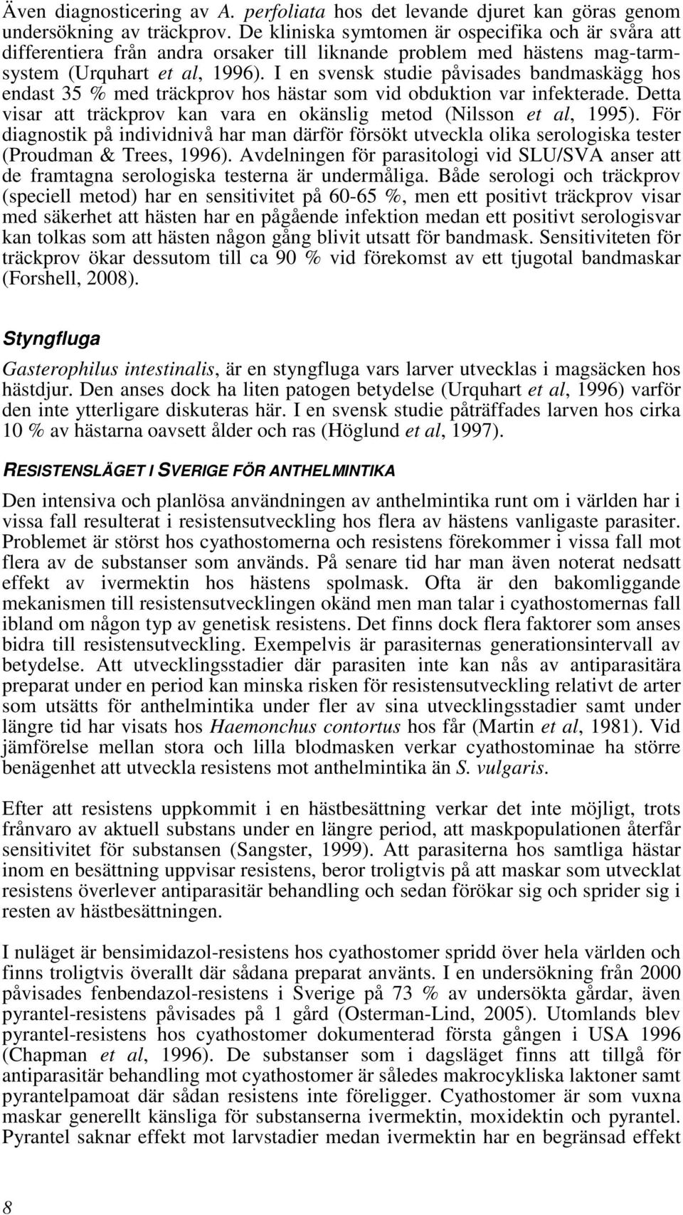 I en svensk studie påvisades bandmaskägg hos endast 35 % med träckprov hos hästar som vid obduktion var infekterade. Detta visar att träckprov kan vara en okänslig metod (Nilsson et al, 1995).