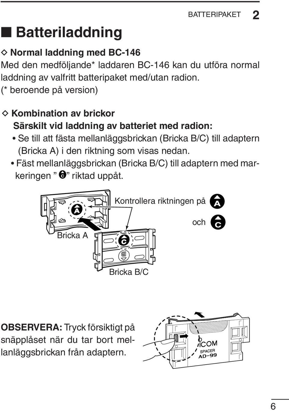 (* beroende på version) D Kombination av brickor Särskilt vid laddning av batteriet med radion: Se till att fästa mellanläggsbrickan (Bricka B/C)