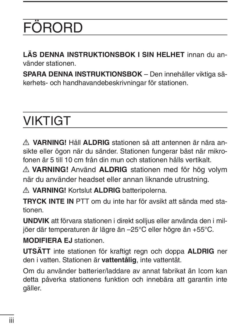 Använd ALDRIG stationen med för hög volym när du använder headset eller annan liknande utrustning. VARNING! Kortslut ALDRIG batteripolerna.