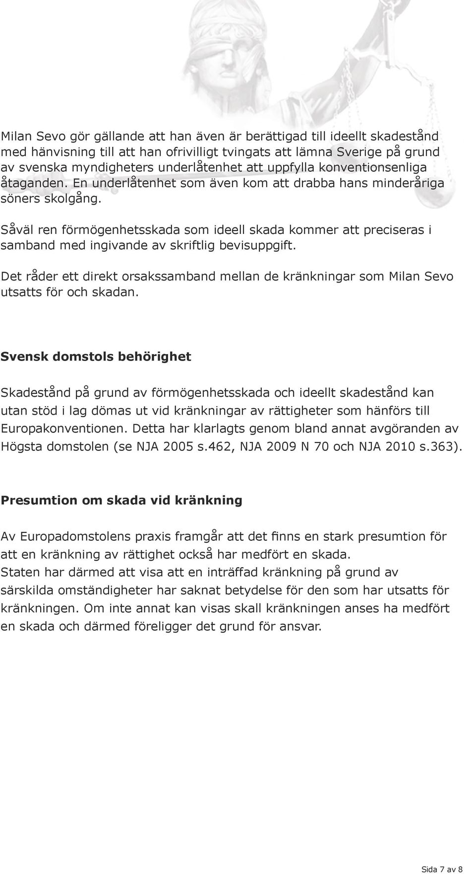 Såväl ren förmögenhetsskada som ideell skada kommer att preciseras i samband med ingivande av skriftlig bevisuppgift.