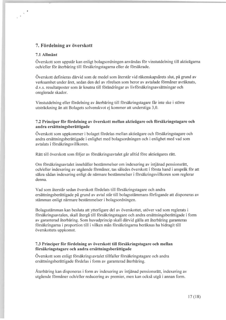 Överskott definieras därvid som de medel som återstår vid räkenskapsårets slut, på grund av verksamhet under året, sedan den del av rörelsen som beror av avtalade förmåner avräknats, d.v.s. resultatposter som är knutna till förändringar av livförsäkringsavsättningar och oreglerade skador.