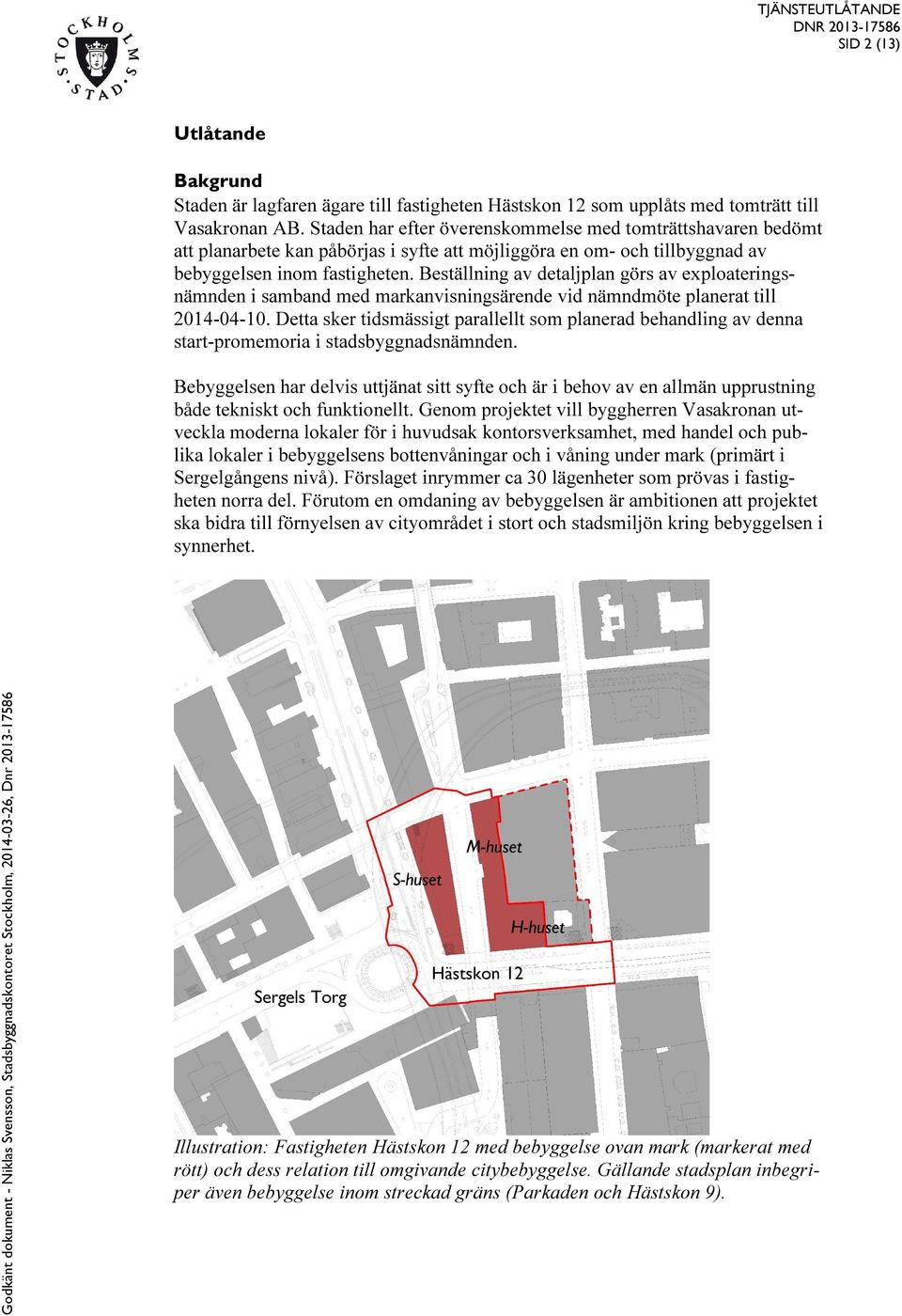 Beställning av detaljplan görs av exploateringsnämnden i samband med markanvisningsärende vid nämndmöte planerat till 2014-04-10.