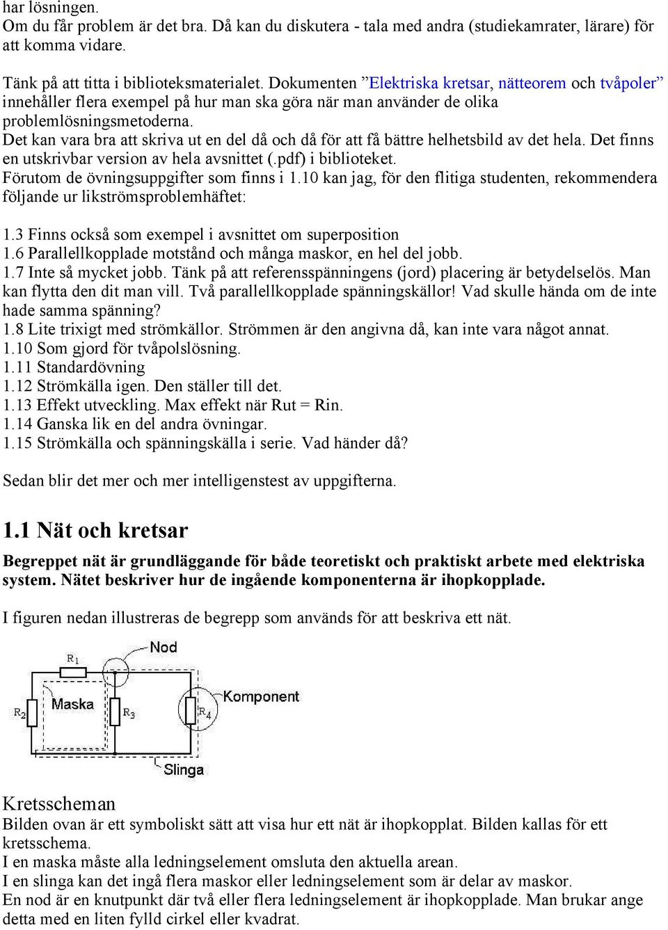Det kan vara bra att skriva ut en del då och då för att få bättre helhetsbild av det hela. Det finns en utskrivbar version av hela avsnittet (.pdf) i biblioteket.