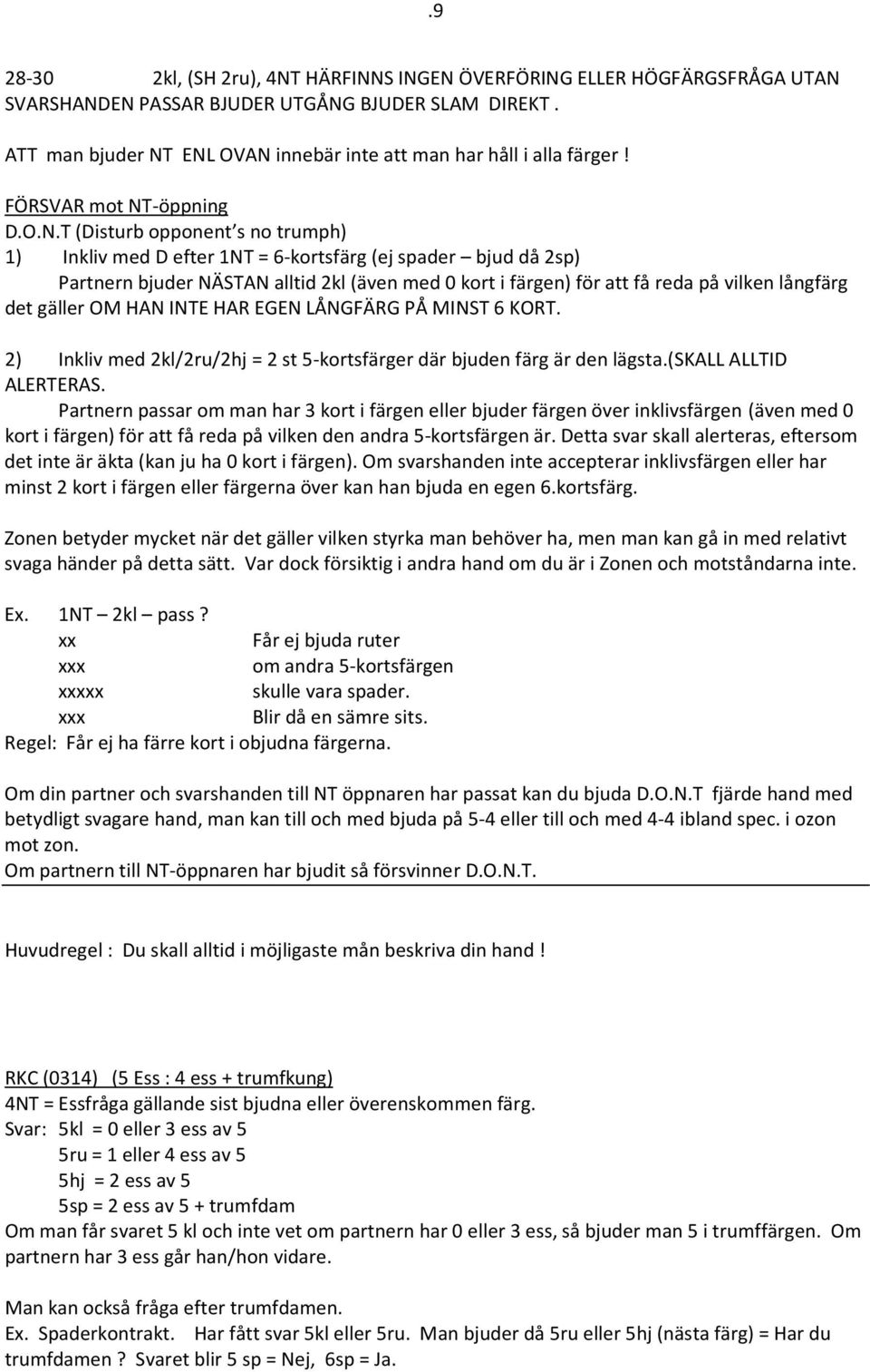 ENL OVAN innebär inte att man har håll i alla färger! FÖRSVAR mot NT-öppning D.O.N.T (Disturb opponent s no trumph) 1) Inkliv med D efter 1NT = 6-kortsfärg (ej spader bjud då 2sp) Partnern bjuder