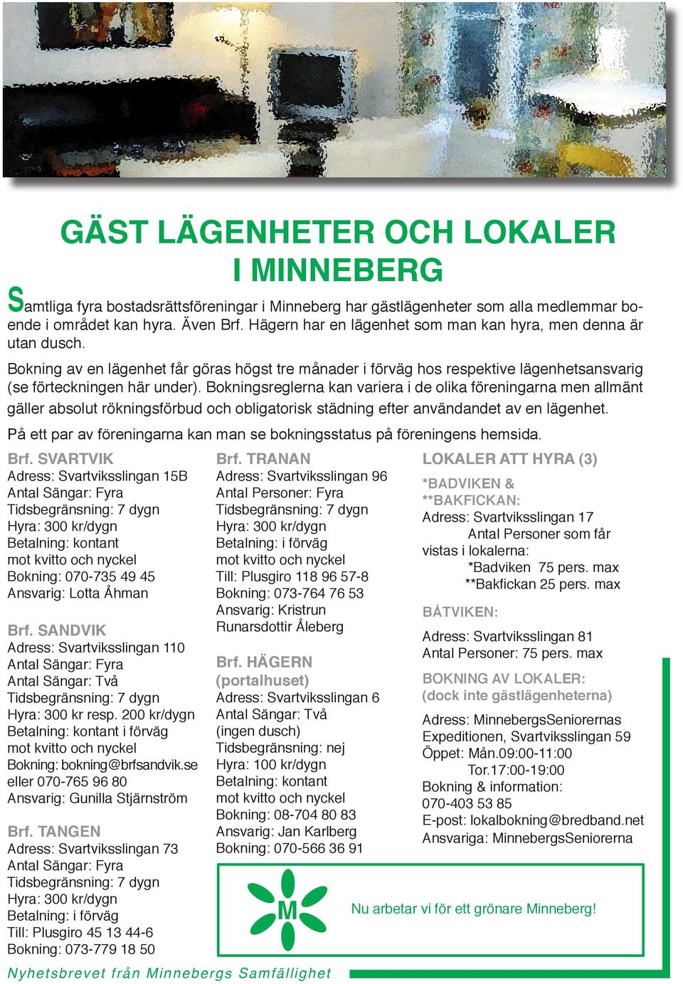 Bokningsreglerna kan variera i de olika föreningarna men allmänt gäller absolut rökningsförbud och obligatorisk städning efter användandet av en lägenhet.