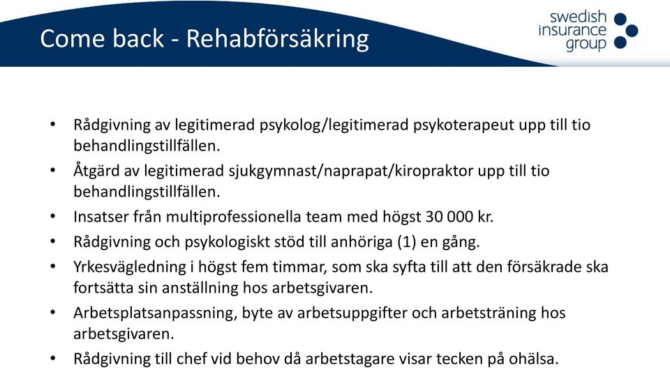 Rådgivning och psykologiskt stöd till anhöriga (1) en gång.