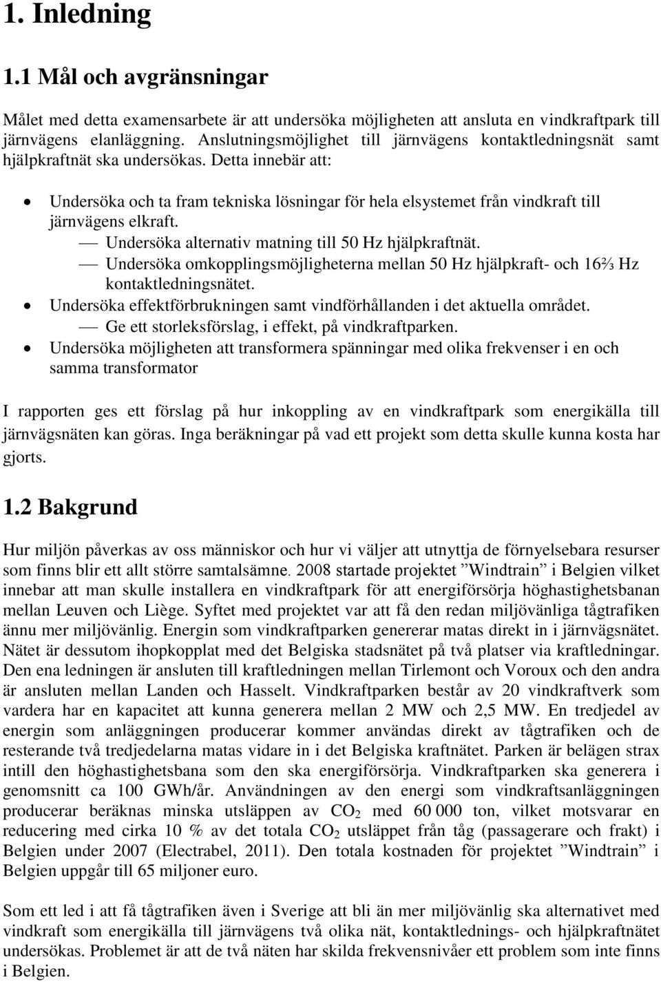Detta innebär att: Undersöka och ta fram tekniska lösningar för hela elsystemet från vindkraft till järnvägens elkraft. Undersöka alternativ matning till 50 Hz hjälpkraftnät.
