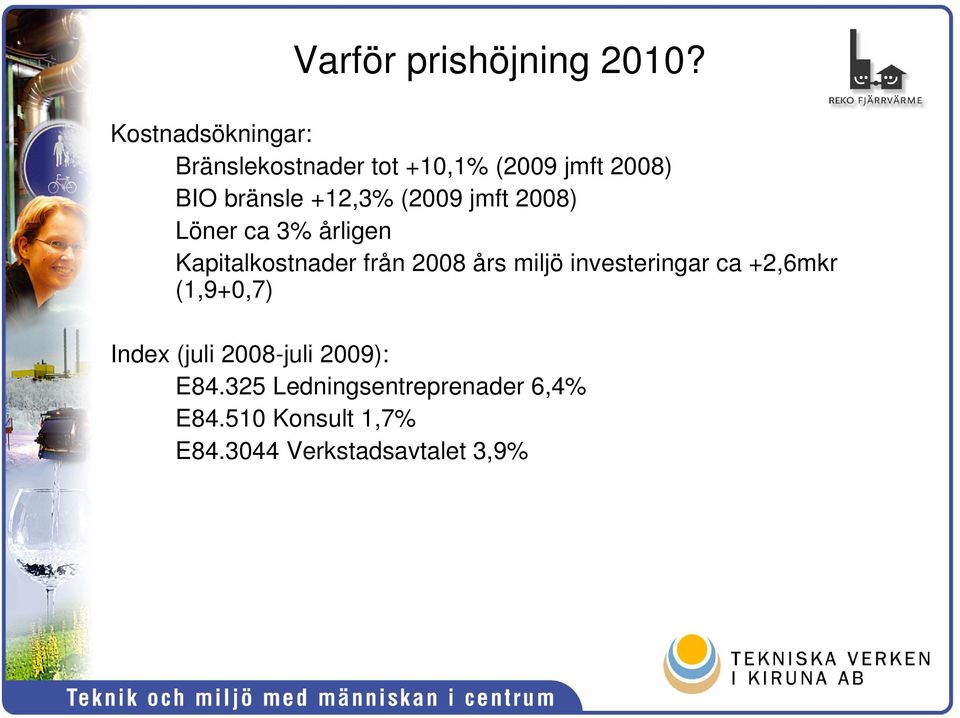 (2009 jmft 2008) Löner ca 3% årligen Kapitalkostnader från 2008 års miljö