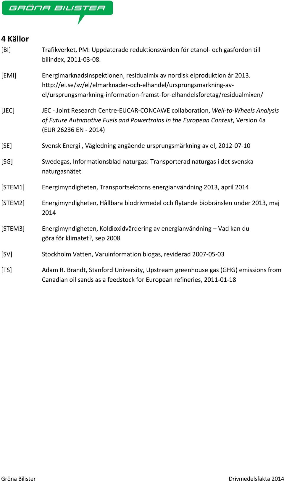 Well-to-Wheels Analysis of Future Automotive Fuels and Powertrains in the European Context, Version 4a (EUR 26236 EN - 214) [SE] Svensk Energi, Vägledning angående ursprungsmärkning av el, 212-7-1