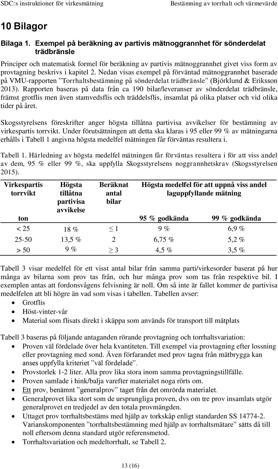 2. Nedan visas exempel på förväntad mätnoggrannhet baserade på VMU-rapporten Torrhaltsbestämning på sönderdelat trädbränsle (Björklund & Eriksson 2013).