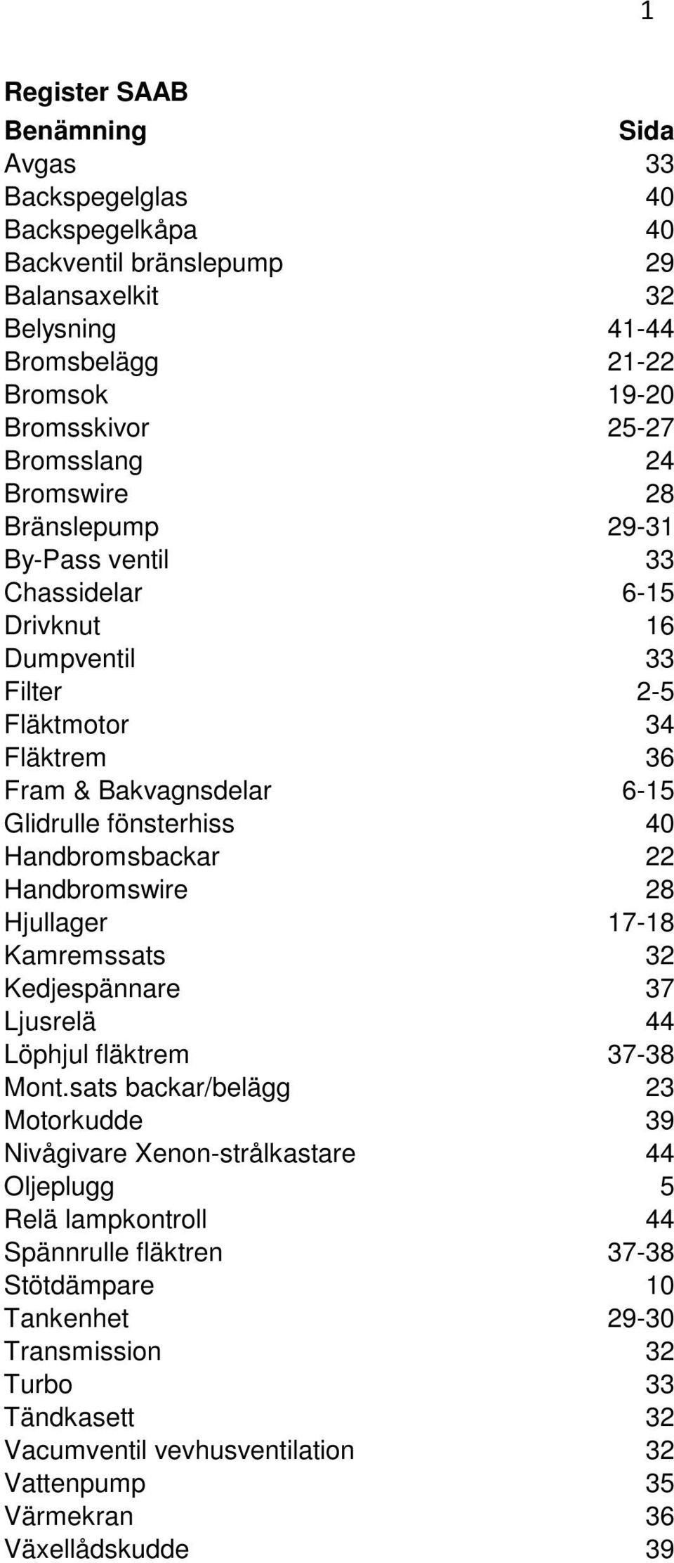 Handbromsbackar 22 Handbromswire 28 Hjullager 17-18 Kamremssats 32 Kedjespännare 37 Ljusrelä 44 Löphjul fläktrem 37-38 Mont.
