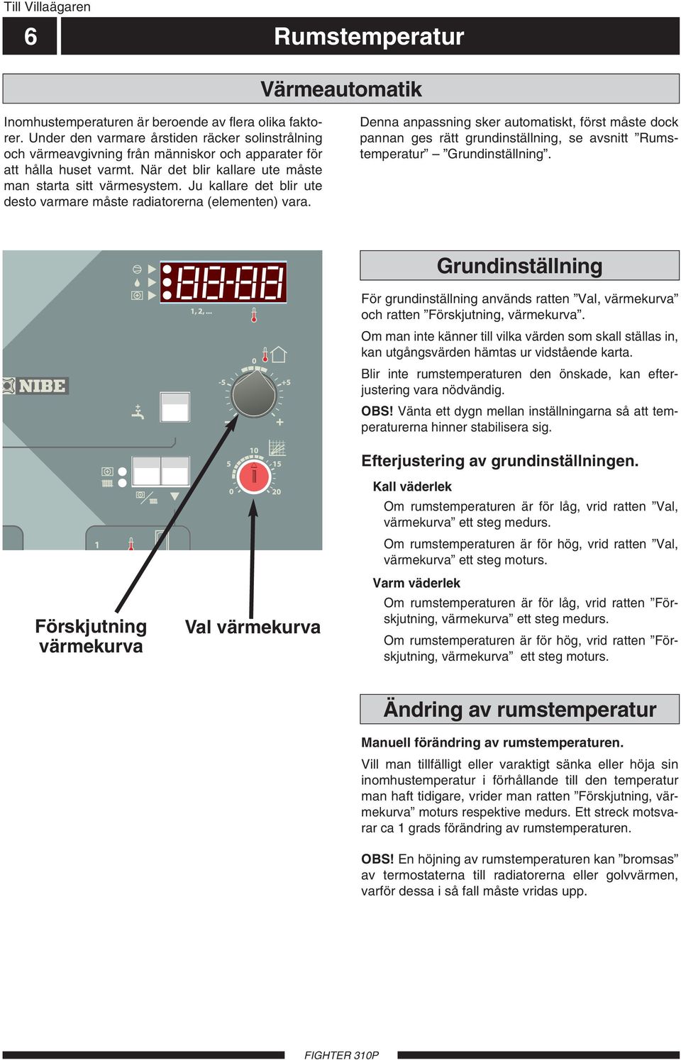 Ju kallare det blir ute desto varmare måste radiatorerna (elementen) vara.