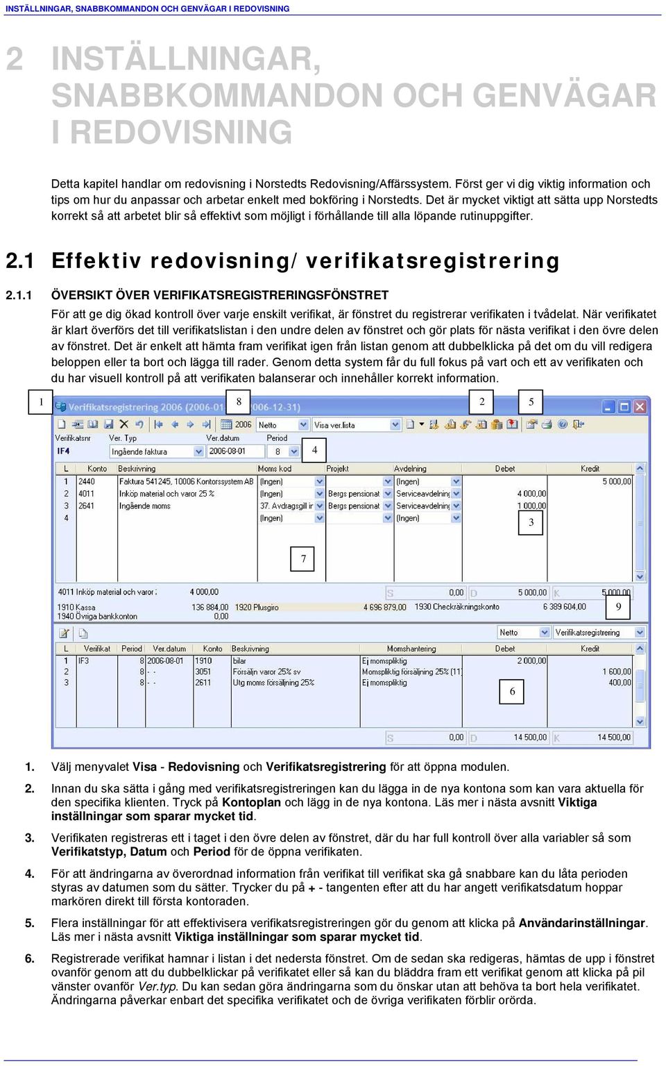 Det är mycket viktigt att sätta upp Norstedts korrekt så att arbetet blir så effektivt som möjligt i förhållande till alla löpande rutinuppgifter. 2.1 