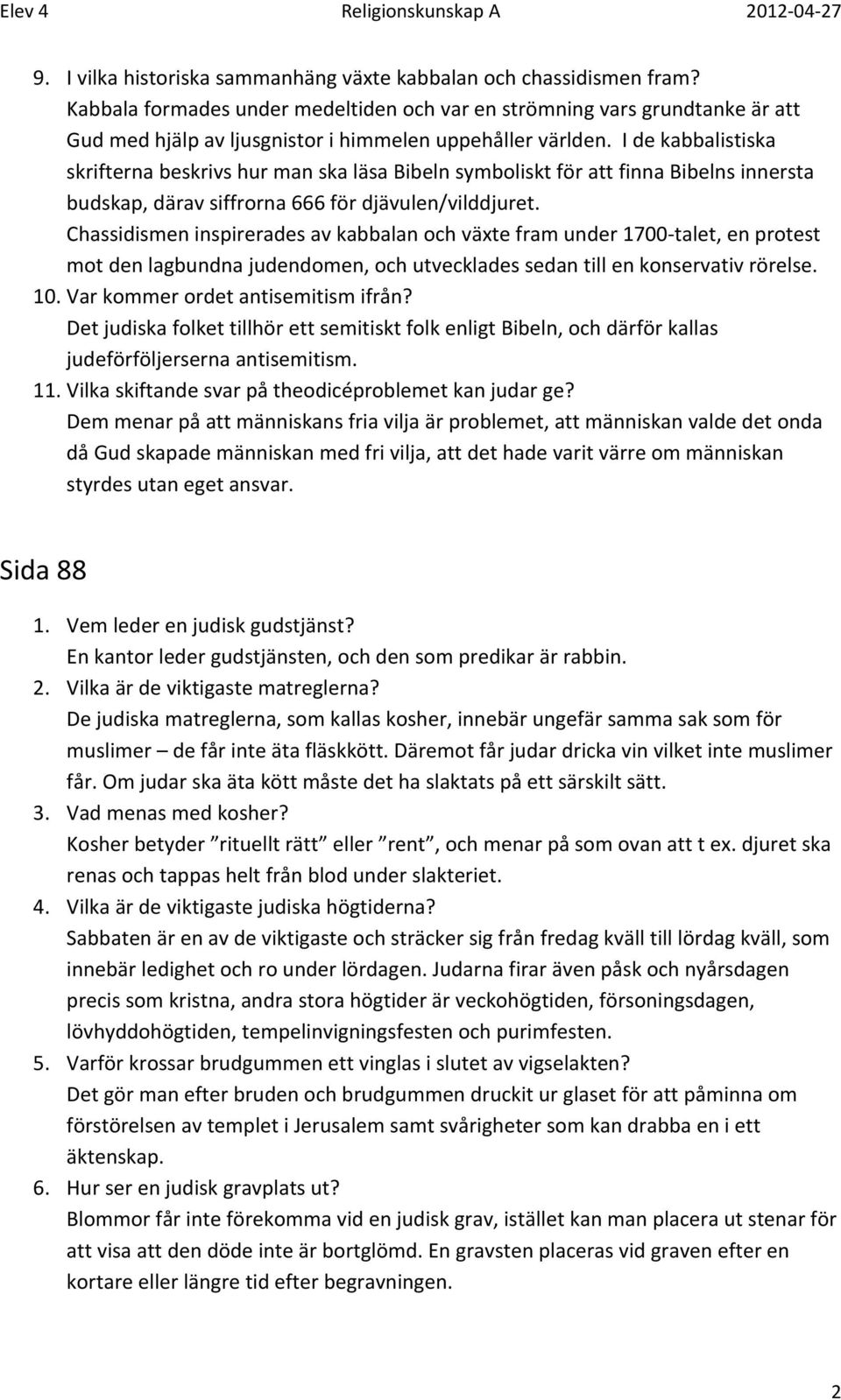 I de kabbalistiska skrifterna beskrivs hur man ska läsa Bibeln symboliskt för att finna Bibelns innersta budskap, därav siffrorna 666 för djävulen/vilddjuret.