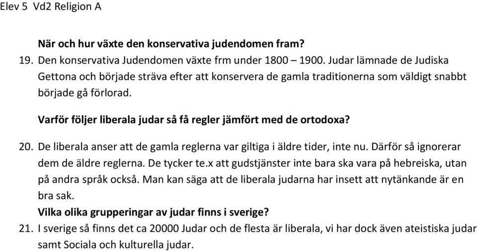 Varför följer liberala judar så få regler jämfört med de ortodoxa? 20. De liberala anser att de gamla reglerna var giltiga i äldre tider, inte nu. Därför så ignorerar dem de äldre reglerna.