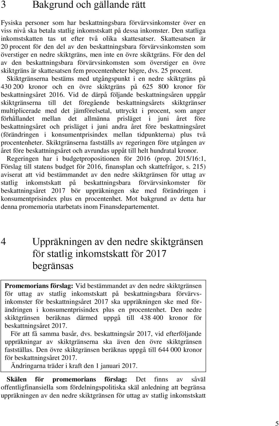 Skattesatsen är 20 procent för den del av den beskattningsbara förvärvsinkomsten som överstiger en nedre skiktgräns, men inte en övre skiktgräns.