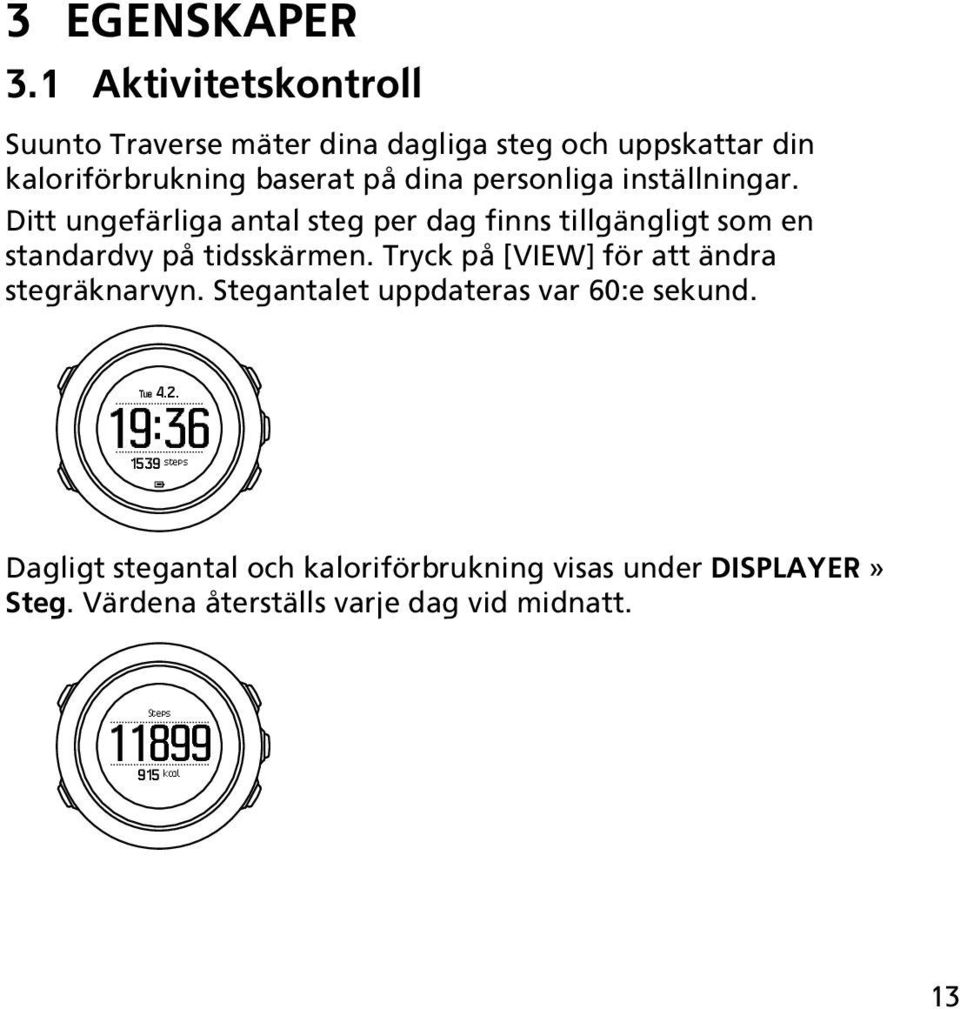 personliga inställningar. Ditt ungefärliga antal steg per dag finns tillgängligt som en standardvy på tidsskärmen.