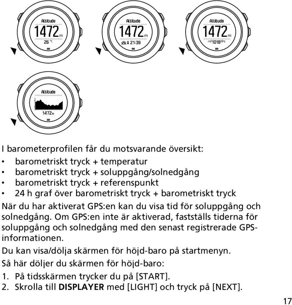 tid för soluppgång och solnedgång. Om GPS:en inte är aktiverad, fastställs tiderna för soluppgång och solnedgång med den senast registrerade GPSinformationen.