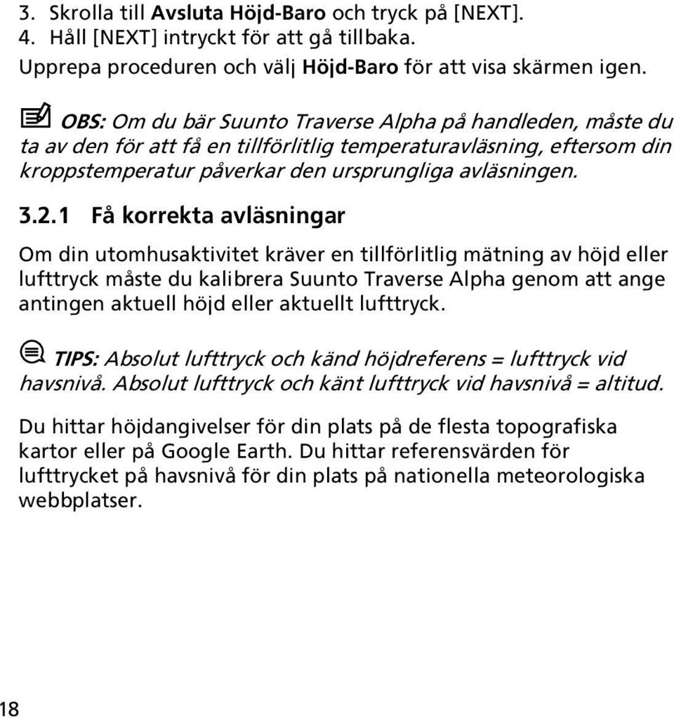 1 Få korrekta avläsningar Om din utomhusaktivitet kräver en tillförlitlig mätning av höjd eller lufttryck måste du kalibrera Suunto Traverse Alpha genom att ange antingen aktuell höjd eller aktuellt