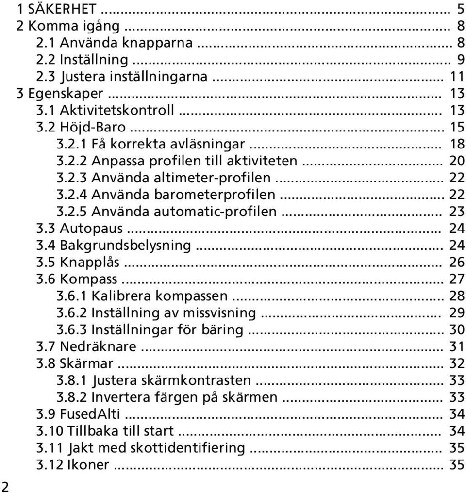 4 Bakgrundsbelysning... 24 3.5 Knapplås... 26 3.6 Kompass... 27 3.6.1 Kalibrera kompassen... 28 3.6.2 Inställning av missvisning... 29 3.6.3 Inställningar för bäring... 30 3.7 Nedräknare... 31 3.