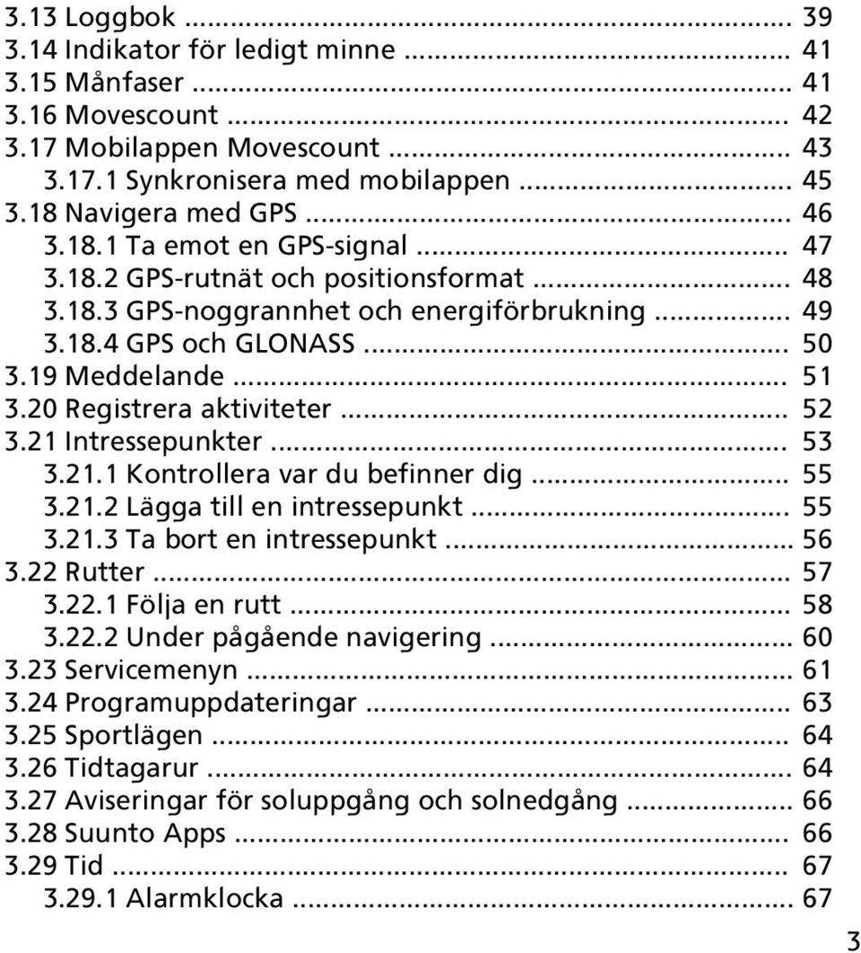 20 Registrera aktiviteter... 52 3.21 Intressepunkter... 53 3.21.1 Kontrollera var du befinner dig... 55 3.21.2 Lägga till en intressepunkt... 55 3.21.3 Ta bort en intressepunkt... 56 3.22 Rutter.