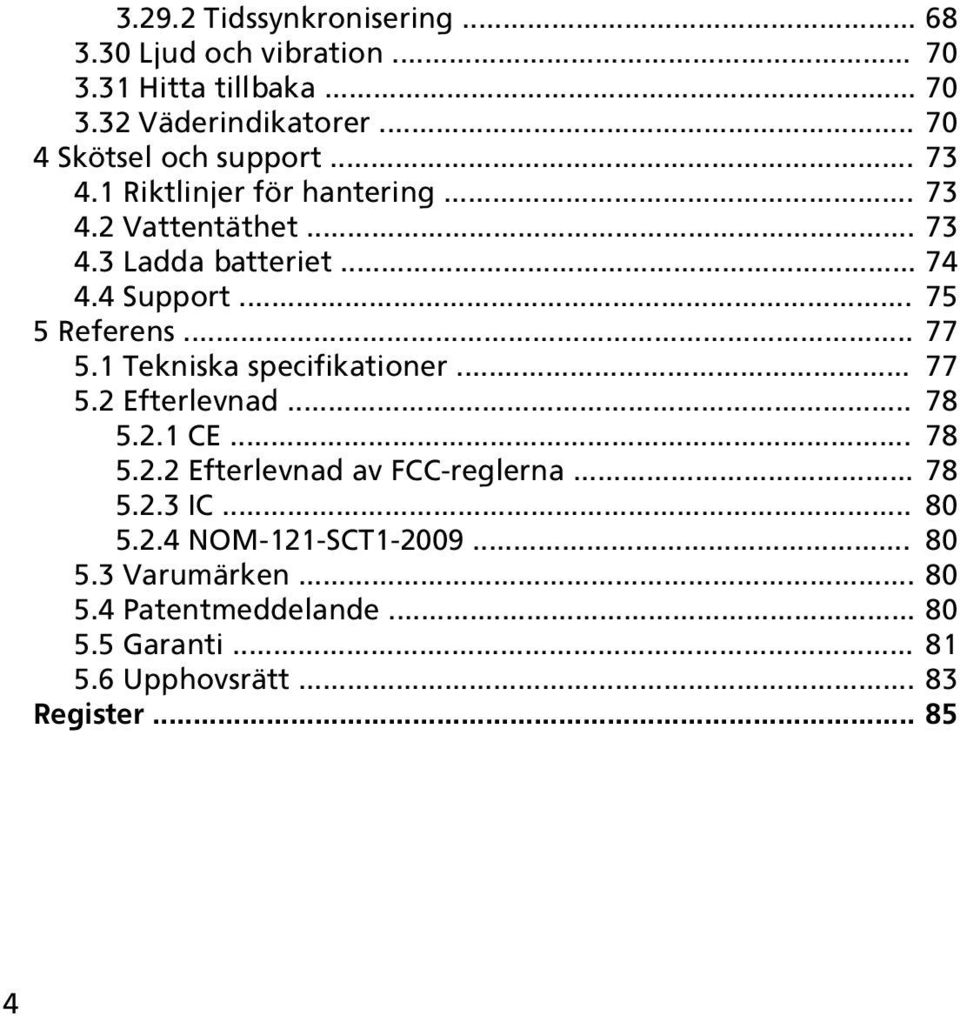 .. 75 5 Referens... 77 5.1 Tekniska specifikationer... 77 5.2 Efterlevnad... 78 5.2.1 CE... 78 5.2.2 Efterlevnad av FCC-reglerna.